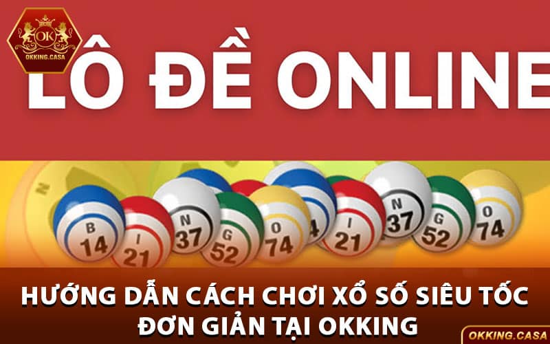 Hướng dẫn cách chơi xổ số siêu tốc đơn giản tại Okking