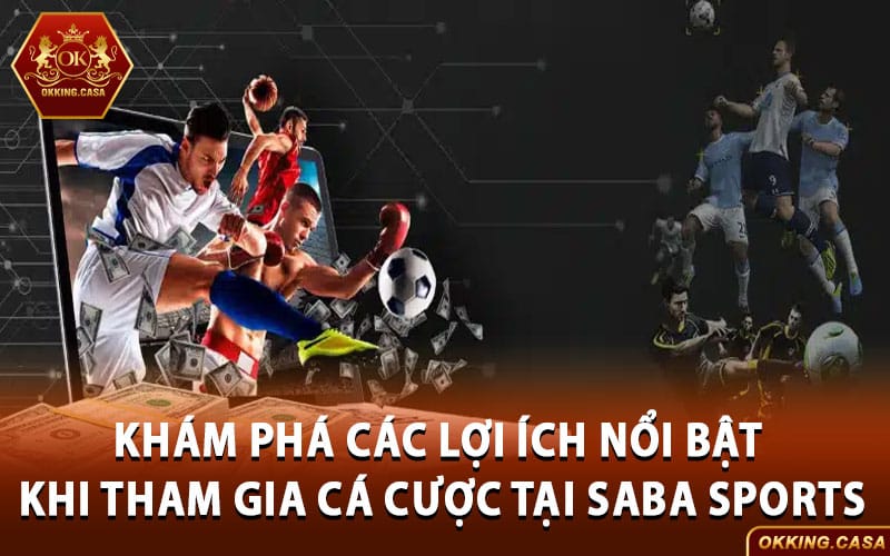 Khám phá các lợi ích nổi bật khi tham gia cá cược tại Saba Sports