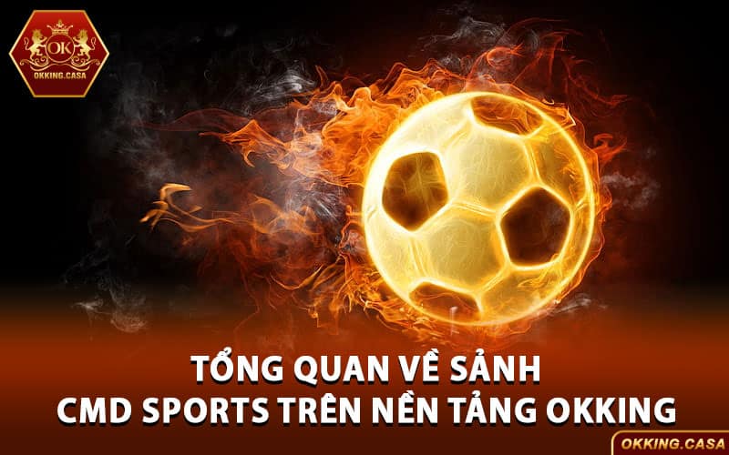 Khám phá thông tin tổng quan về sảnh CMD Sports trên nền tảng Okking