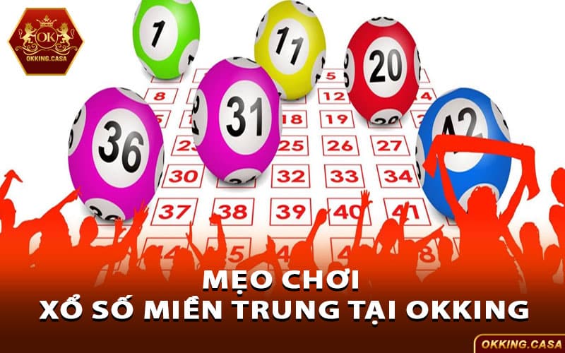 Mẹo chơi xổ số miền Trung tại Okking để tăng cơ hội trúng lớn
