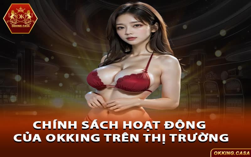 Chính sách hoạt động của Okking trên thị trường