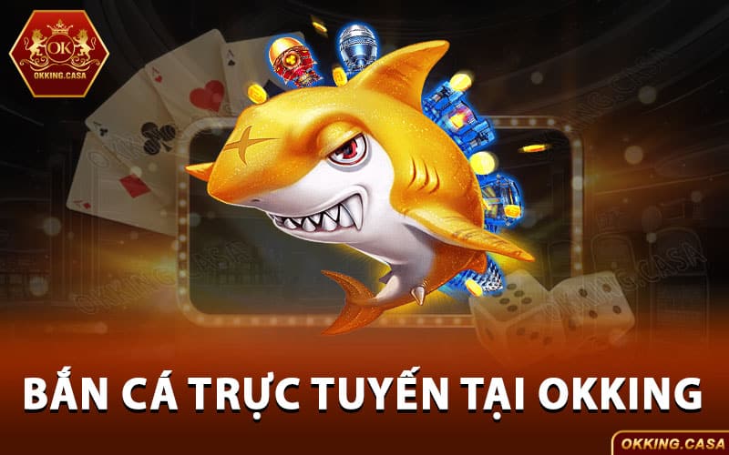 Chơi bắn cá trực tuyến tại Okking