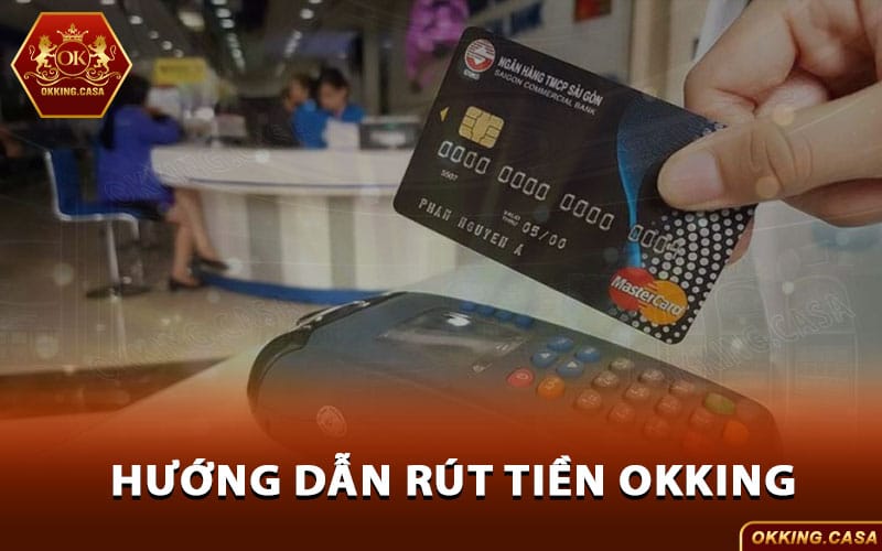 Hướng dẫn rút tiền Okking