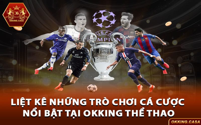 Liệt kê những trò chơi cá cược nổi bật tại Okking Thể Thao