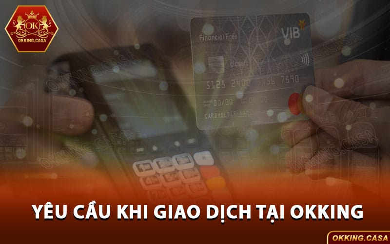 Yêu cầu khi giao dịch trên nền tảng Okking