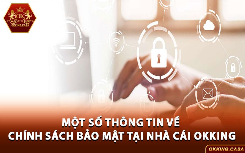 Một số thông tin về chính sách bảo mật tại nhà cái Okking